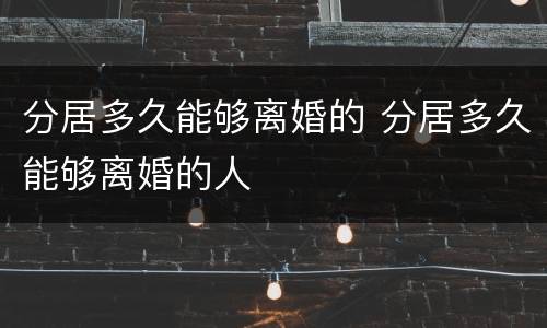 分居多久能够离婚的 分居多久能够离婚的人