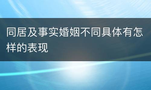 同居及事实婚姻不同具体有怎样的表现