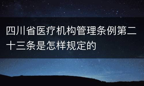 四川省医疗机构管理条例第二十三条是怎样规定的