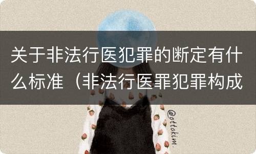 关于非法行医犯罪的断定有什么标准（非法行医罪犯罪构成）