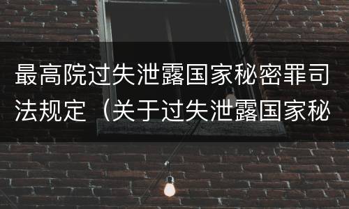 最高院过失泄露国家秘密罪司法规定（关于过失泄露国家秘密罪立案标准）