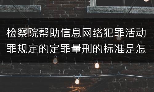 检察院帮助信息网络犯罪活动罪规定的定罪量刑的标准是怎样的