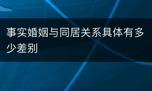 事实婚姻与同居关系具体有多少差别