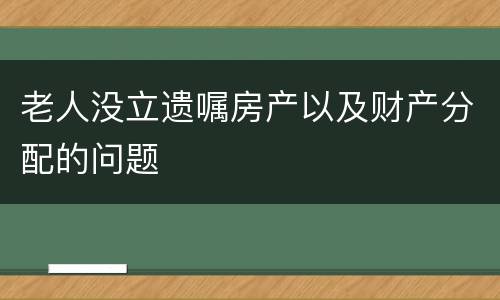 老人没立遗嘱房产以及财产分配的问题