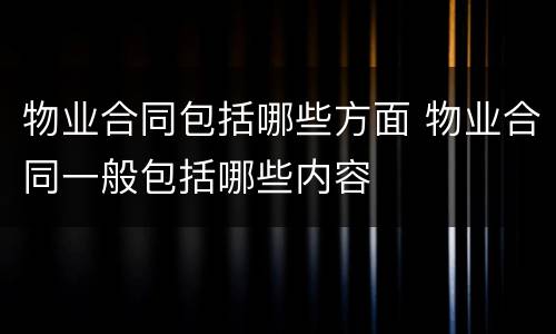 物业合同包括哪些方面 物业合同一般包括哪些内容
