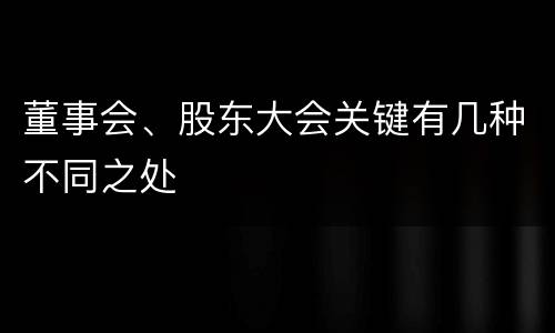 董事会、股东大会关键有几种不同之处