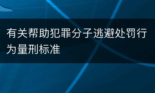 有关帮助犯罪分子逃避处罚行为量刑标准