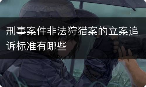 刑事案件非法狩猎案的立案追诉标准有哪些