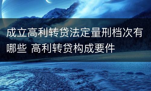 成立高利转贷法定量刑档次有哪些 高利转贷构成要件