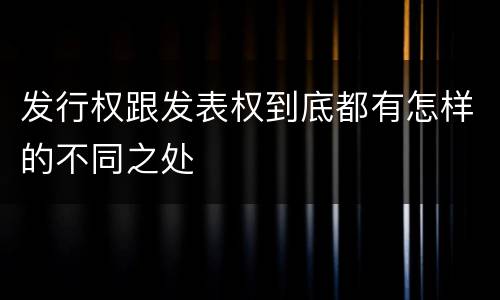 发行权跟发表权到底都有怎样的不同之处