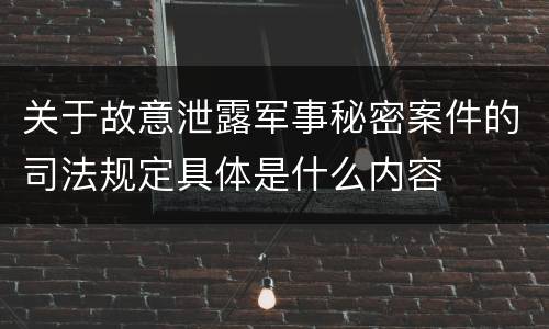 关于故意泄露军事秘密案件的司法规定具体是什么内容