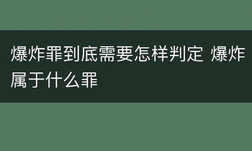 爆炸罪到底需要怎样判定 爆炸属于什么罪
