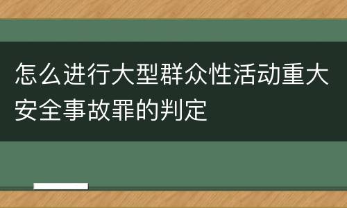 怎么进行大型群众性活动重大安全事故罪的判定
