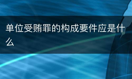 单位受贿罪的构成要件应是什么