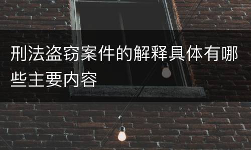 刑法盗窃案件的解释具体有哪些主要内容