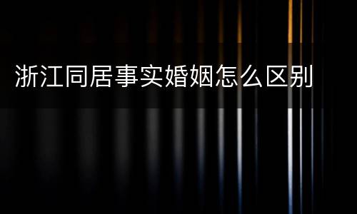 浙江同居事实婚姻怎么区别