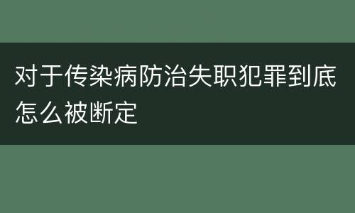 对于传染病防治失职犯罪到底怎么被断定