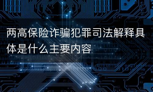 两高保险诈骗犯罪司法解释具体是什么主要内容