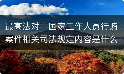 最高法对非国家工作人员行贿案件相关司法规定内容是什么