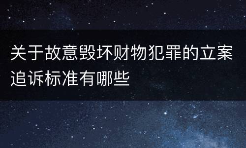 关于故意毁坏财物犯罪的立案追诉标准有哪些