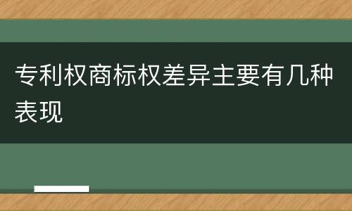 专利权商标权差异主要有几种表现