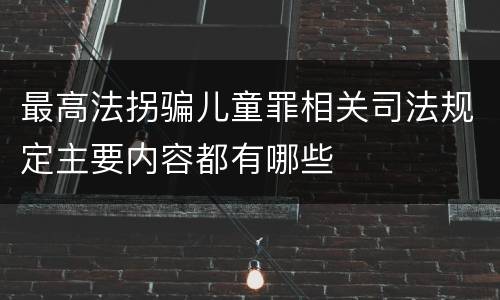 最高法拐骗儿童罪相关司法规定主要内容都有哪些