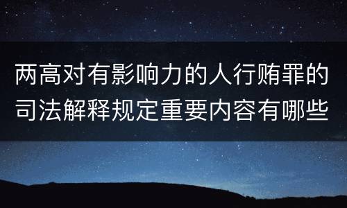 两高对有影响力的人行贿罪的司法解释规定重要内容有哪些