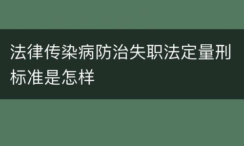 法律传染病防治失职法定量刑标准是怎样
