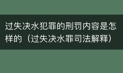 过失决水犯罪的刑罚内容是怎样的（过失决水罪司法解释）