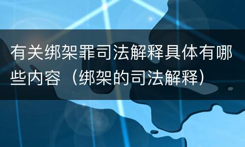有关绑架罪司法解释具体有哪些内容（绑架的司法解释）