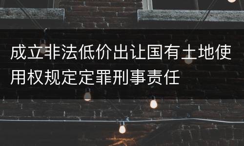 成立非法低价出让国有土地使用权规定定罪刑事责任