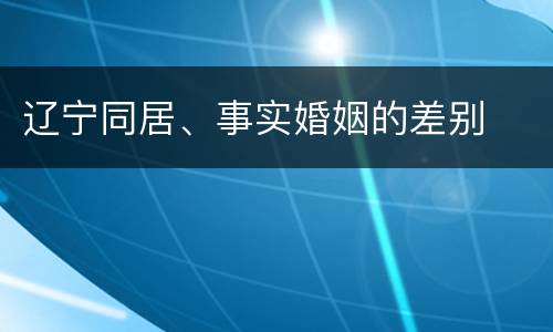 辽宁同居、事实婚姻的差别