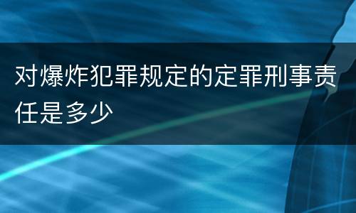 对爆炸犯罪规定的定罪刑事责任是多少