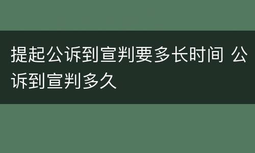 提起公诉到宣判要多长时间 公诉到宣判多久