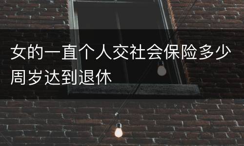 女的一直个人交社会保险多少周岁达到退休