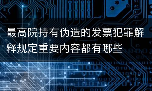 最高院持有伪造的发票犯罪解释规定重要内容都有哪些