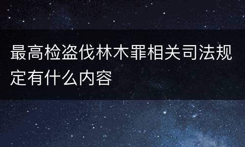 最高检盗伐林木罪相关司法规定有什么内容