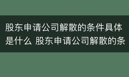 股东申请公司解散的条件具体是什么 股东申请公司解散的条件具体是什么意思