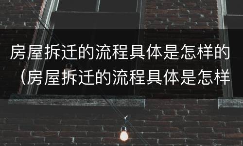 房屋拆迁的流程具体是怎样的（房屋拆迁的流程具体是怎样的图片）
