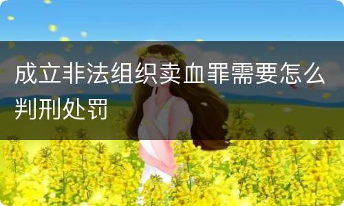 成立非法组织卖血罪需要怎么判刑处罚
