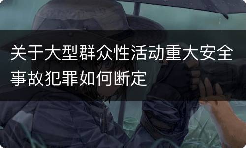 关于大型群众性活动重大安全事故犯罪如何断定