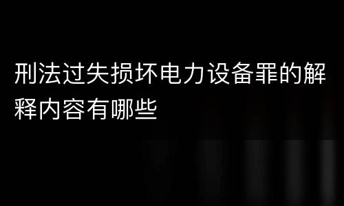 刑法过失损坏电力设备罪的解释内容有哪些