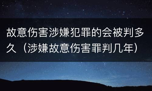 故意伤害涉嫌犯罪的会被判多久（涉嫌故意伤害罪判几年）