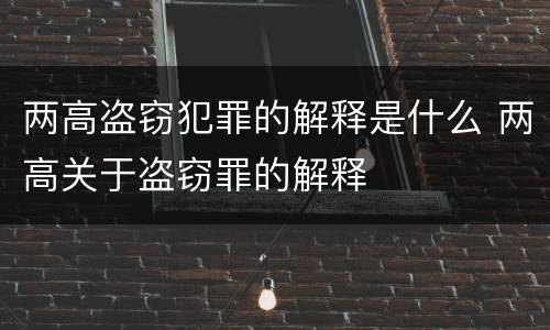 两高盗窃犯罪的解释是什么 两高关于盗窃罪的解释