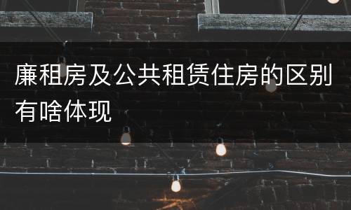 廉租房及公共租赁住房的区别有啥体现
