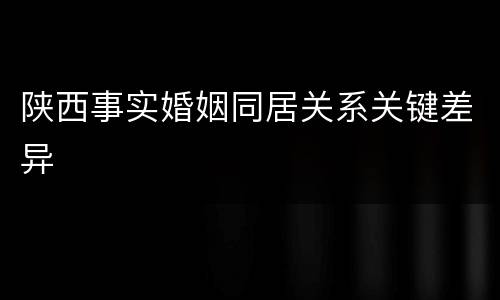 陕西事实婚姻同居关系关键差异