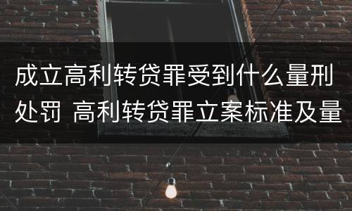 成立高利转贷罪受到什么量刑处罚 高利转贷罪立案标准及量刑