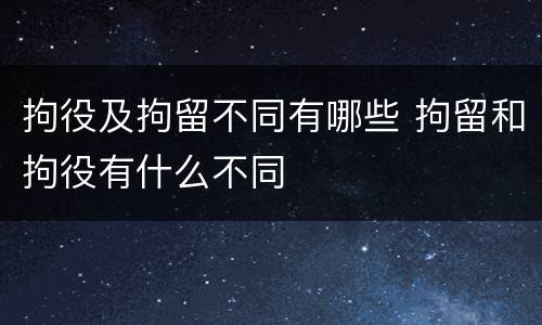 拘役及拘留不同有哪些 拘留和拘役有什么不同