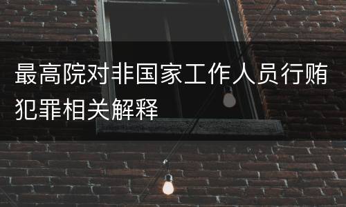 最高院对非国家工作人员行贿犯罪相关解释