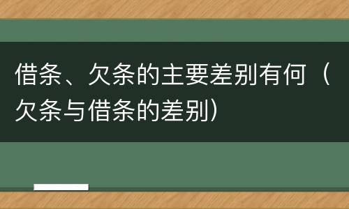 借条、欠条的主要差别有何（欠条与借条的差别）